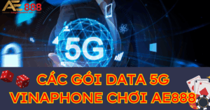 Gợi ý 4 gói cước 5G Vinaphone chơi AE888 tốt nhất