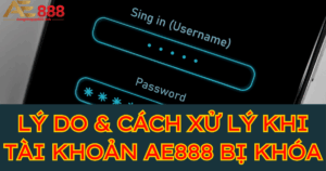 Lý do và cách xử lý khi tài khoản AE888 bị khóa